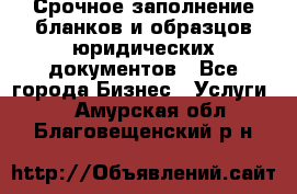 Срочное заполнение бланков и образцов юридических документов - Все города Бизнес » Услуги   . Амурская обл.,Благовещенский р-н